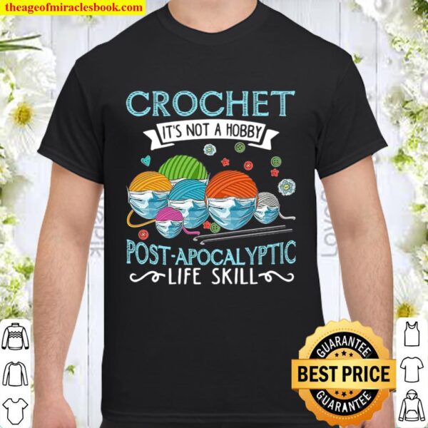 Crochet It_s Not A Hobby Post Apocalyptic Life Skill Shirt