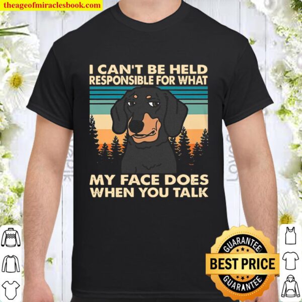 Dachshund I Can_t Be Held Responsible For What My Face Does When You T Shirt
