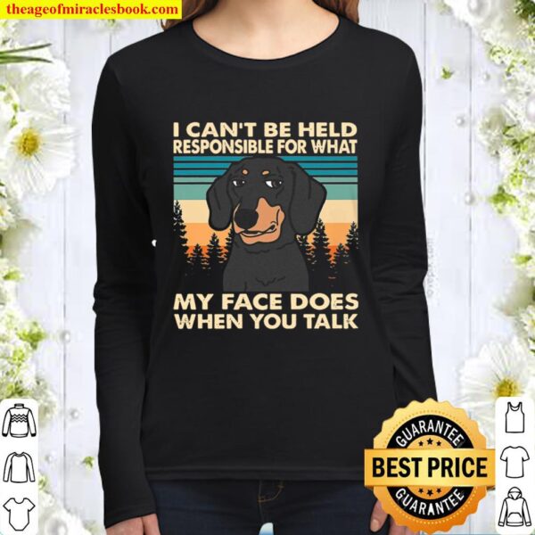 Dachshund I Can_t Be Held Responsible For What My Face Does When You T Women Long Sleeved