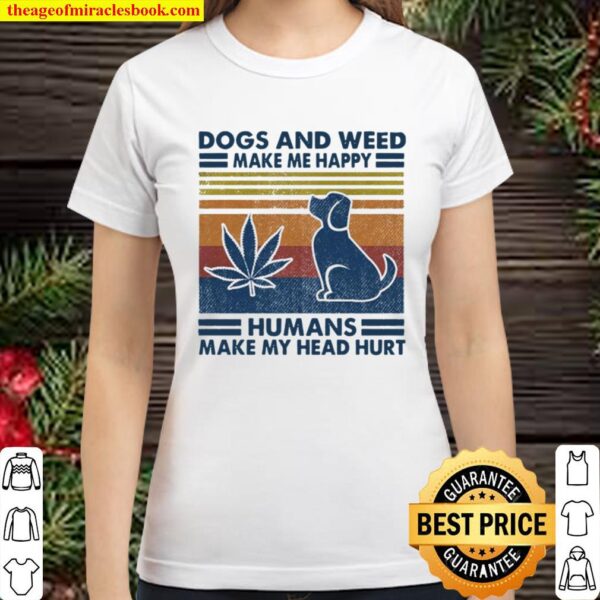 Dogs And Weed Make Me Happy Humans Make My Head Hurt Classic Women T-Shirt