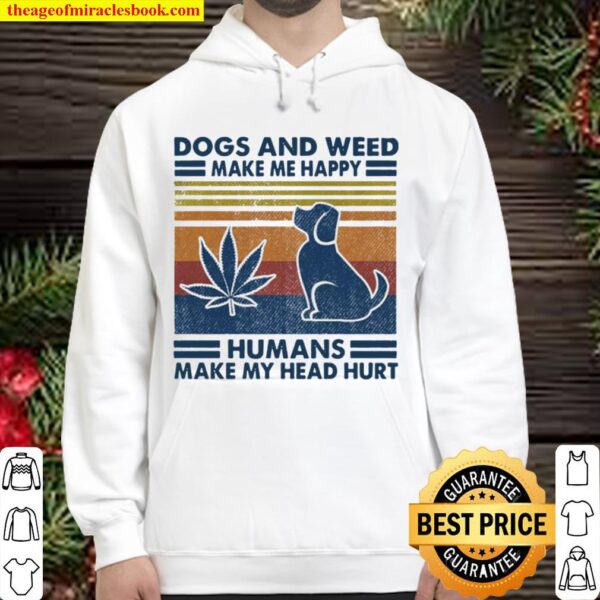 Dogs And Weed Make Me Happy Humans Make My Head Hurt Hoodie