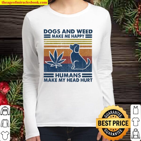 Dogs And Weed Make Me Happy Humans Make My Head Hurt Women Long Sleeved