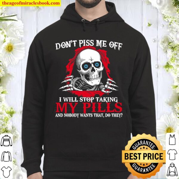 Don_t Piss Me Off I Will Stop Taking My Pills And Nobody Wants That, D Hoodie