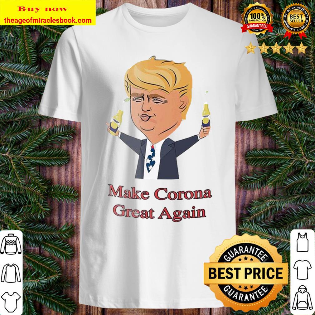 Donald Trump I make Corona Great Again Trump Shirt, Hoodie, Tank top, Sweater