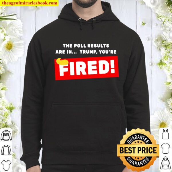 Donald Trump The Poll Results Are In Trump You’re Fired Hair Hoodie