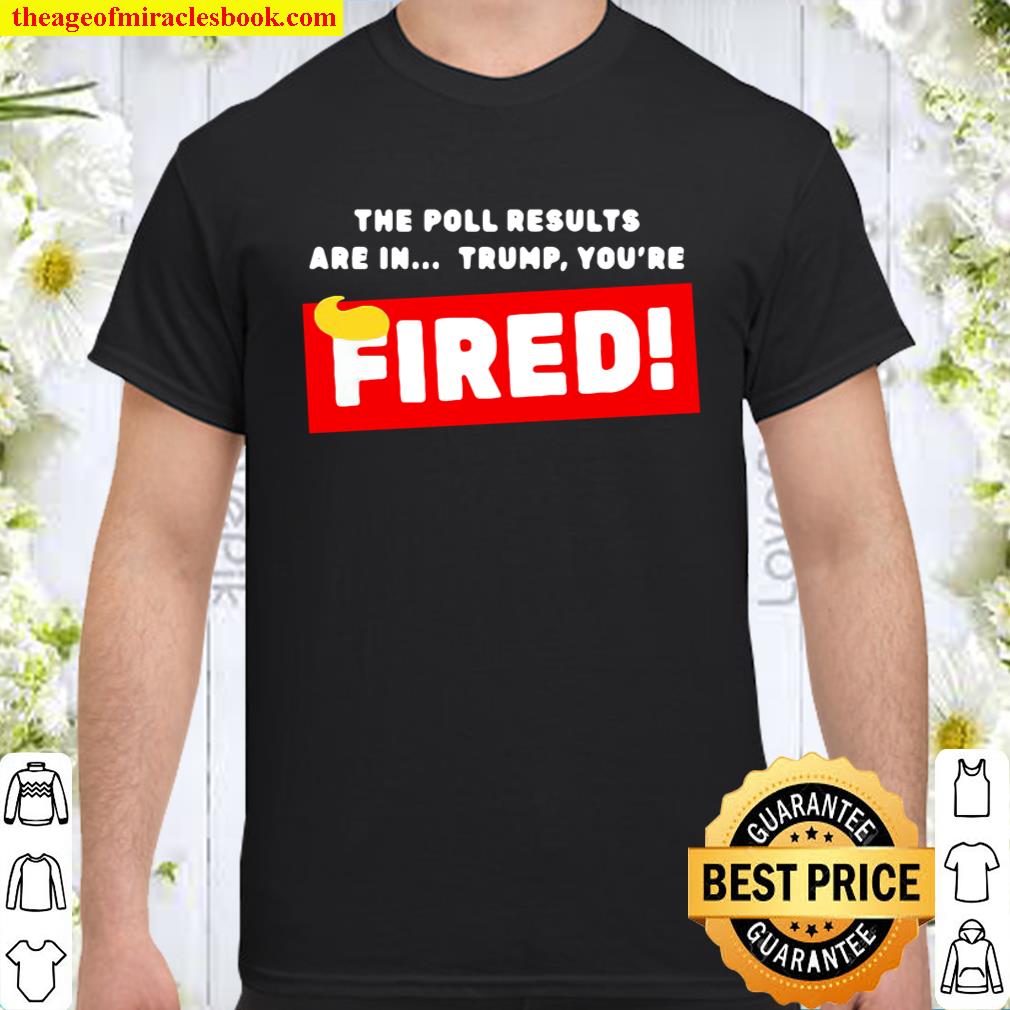 Donald Trump The Poll Results Are In Trump You’re Fired Hair Shirt