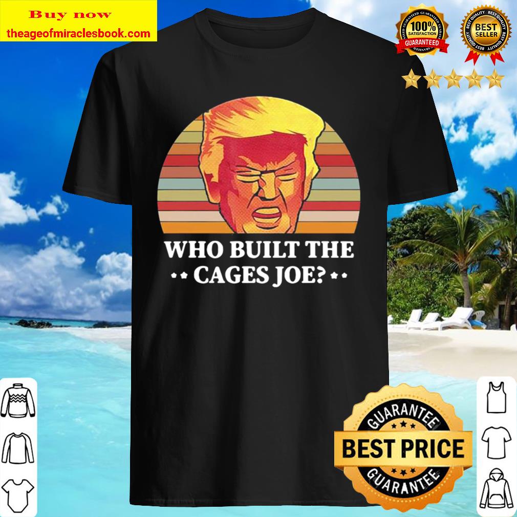Donald Trump who bull the Cages Joe vintage Shirt, Hoodie, Tank top, Sweater
