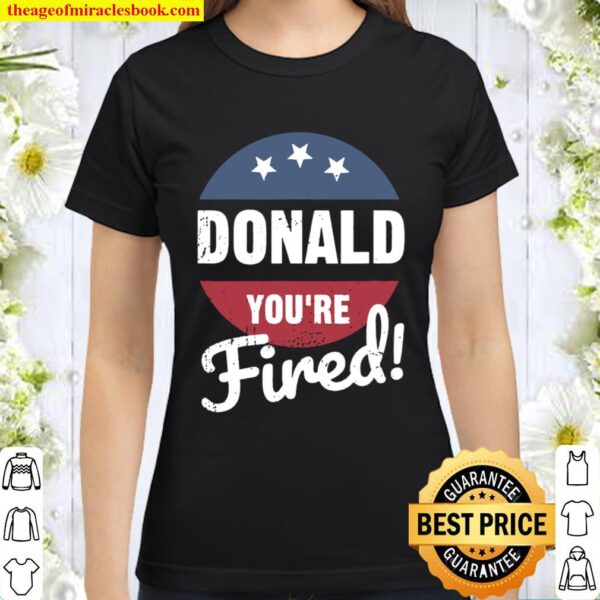 Donald You’re Fired Trump Lost Biden Won 2020 Victory Classic Women T-Shirt