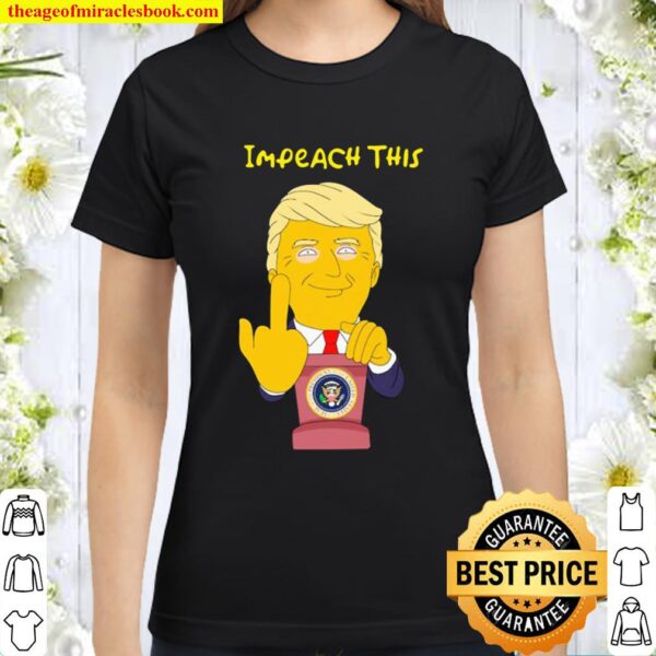 Donald trump impeach this Classic Women T-Shirt