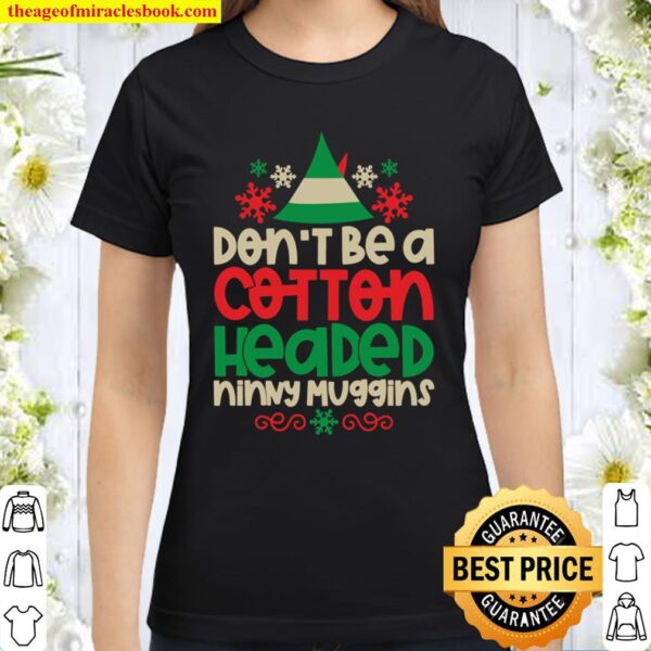 Don’t Be A Cotton Headed Ninny Muggins Classic Women T-Shirt