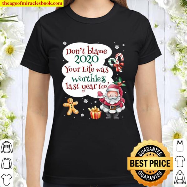 Don’t Blame 2020 your life was worthess last years too Christmas Classic Women T-Shirt