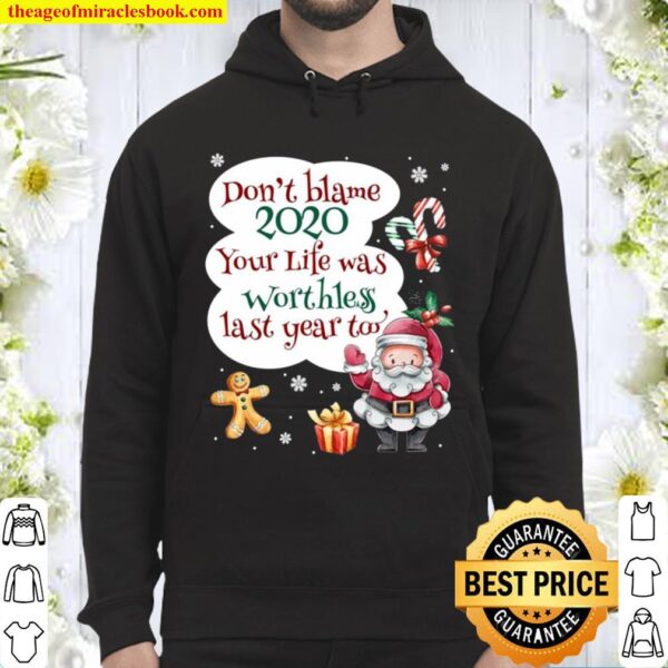 Don’t Blame 2020 your life was worthess last years too Christmas Hoodie