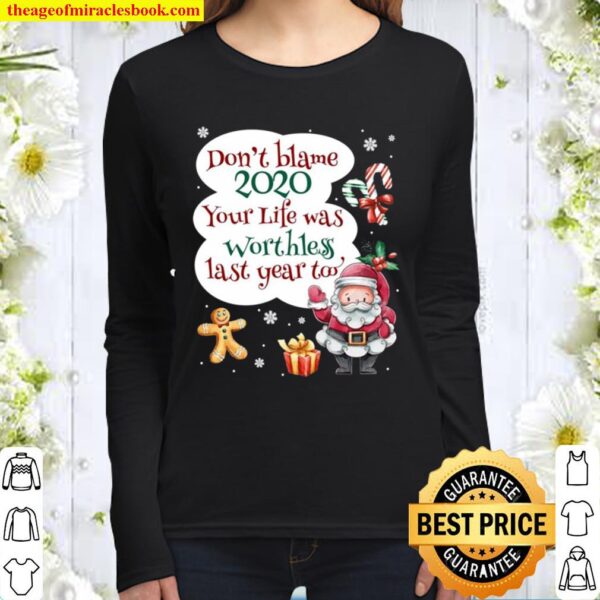 Don’t Blame 2020 your life was worthess last years too Christmas Shirt
