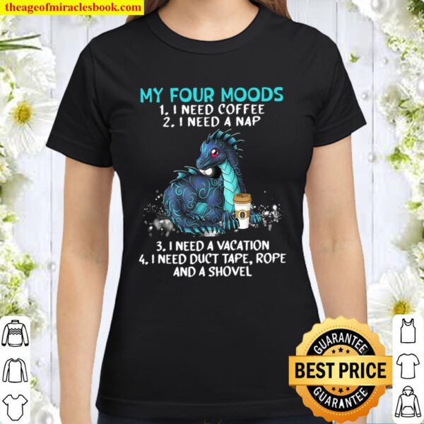 Dragon My Four Moods I Need Coffee Need A Nap Need A Vacation Coffee Classic Women T-Shirt
