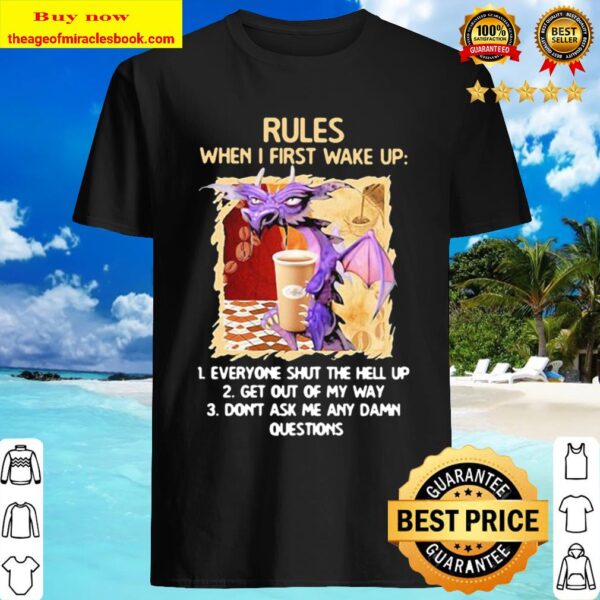 Dragon Rules When I First Wake Up Everyone Shut The Hell Up Get Out Of Shirt