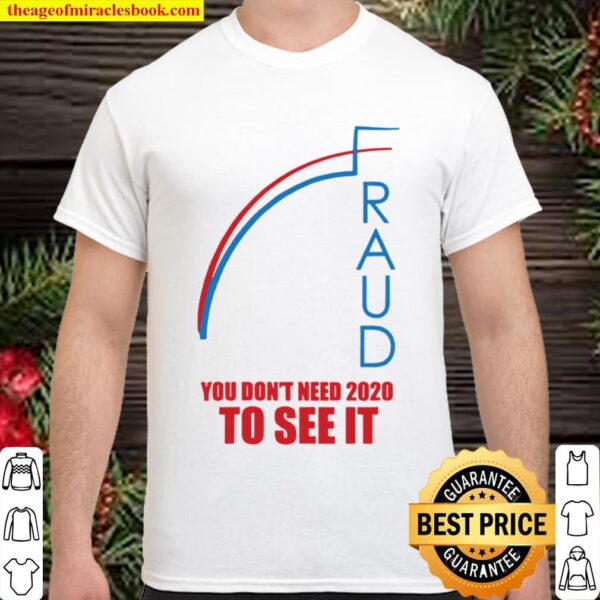Election fraud trump biden you don’t need 2020 to see it Shirt