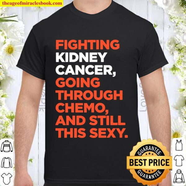 Fighting Kidney Cancer Going Through Chemo And Still This Sexy Shirt