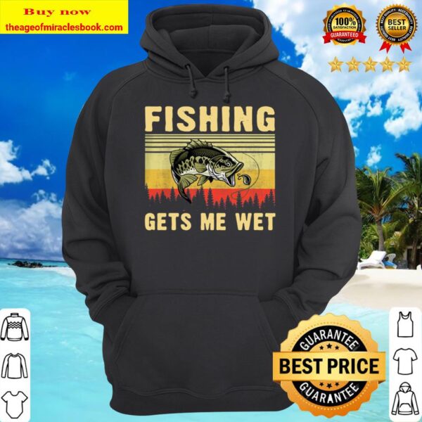 Fishing Gets Me Wet Funny best Hoodie