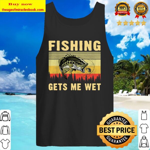 Fishing Gets Me Wet Funny best Tank Top
