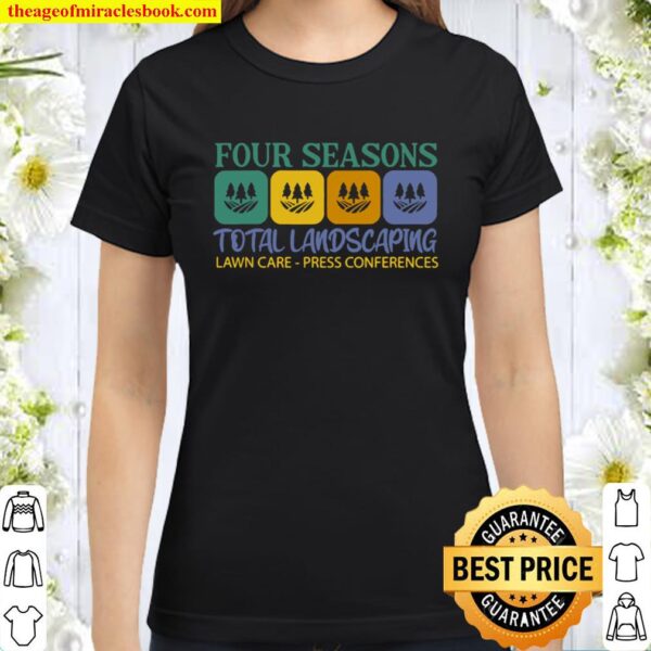 Four Seasons Total Landscaping Lawn Care Press Conferences Classic Women T-Shirt