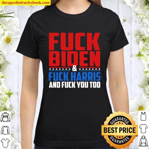 Fuck Biden and Duck Harris and fuck you too Classic Women T-Shirt