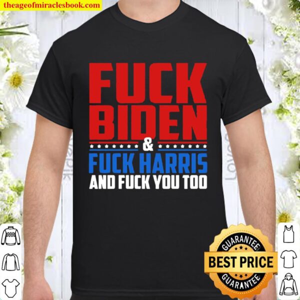 Fuck Biden and Duck Harris and fuck you too Shirt