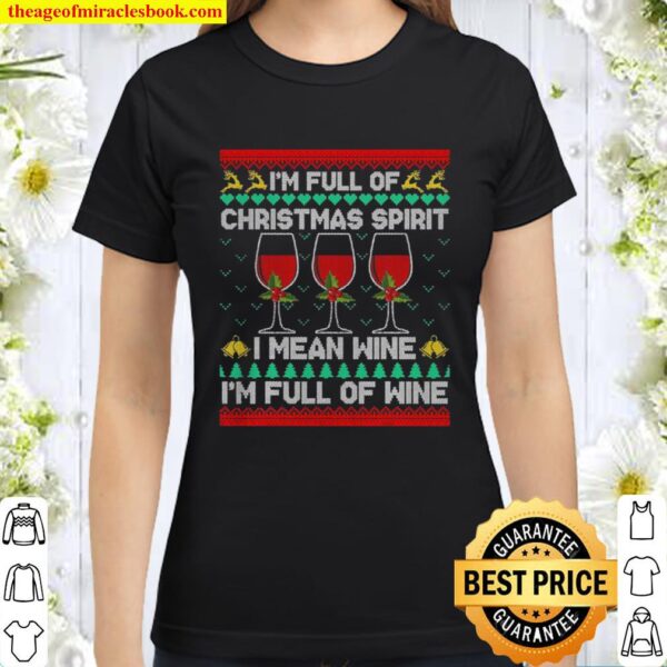 Full Of Christmas Spirit I Mean Wine Gift Ugly Xmas Classic Women T-Shirt