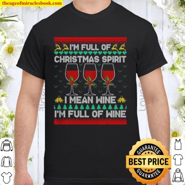 Full Of Christmas Spirit I Mean Wine Gift Ugly Xmas Shirt