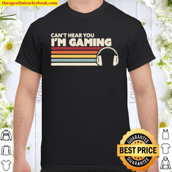 Funny Gamer Gift Idea, Can_t Hear You I_m Gaming Shirt