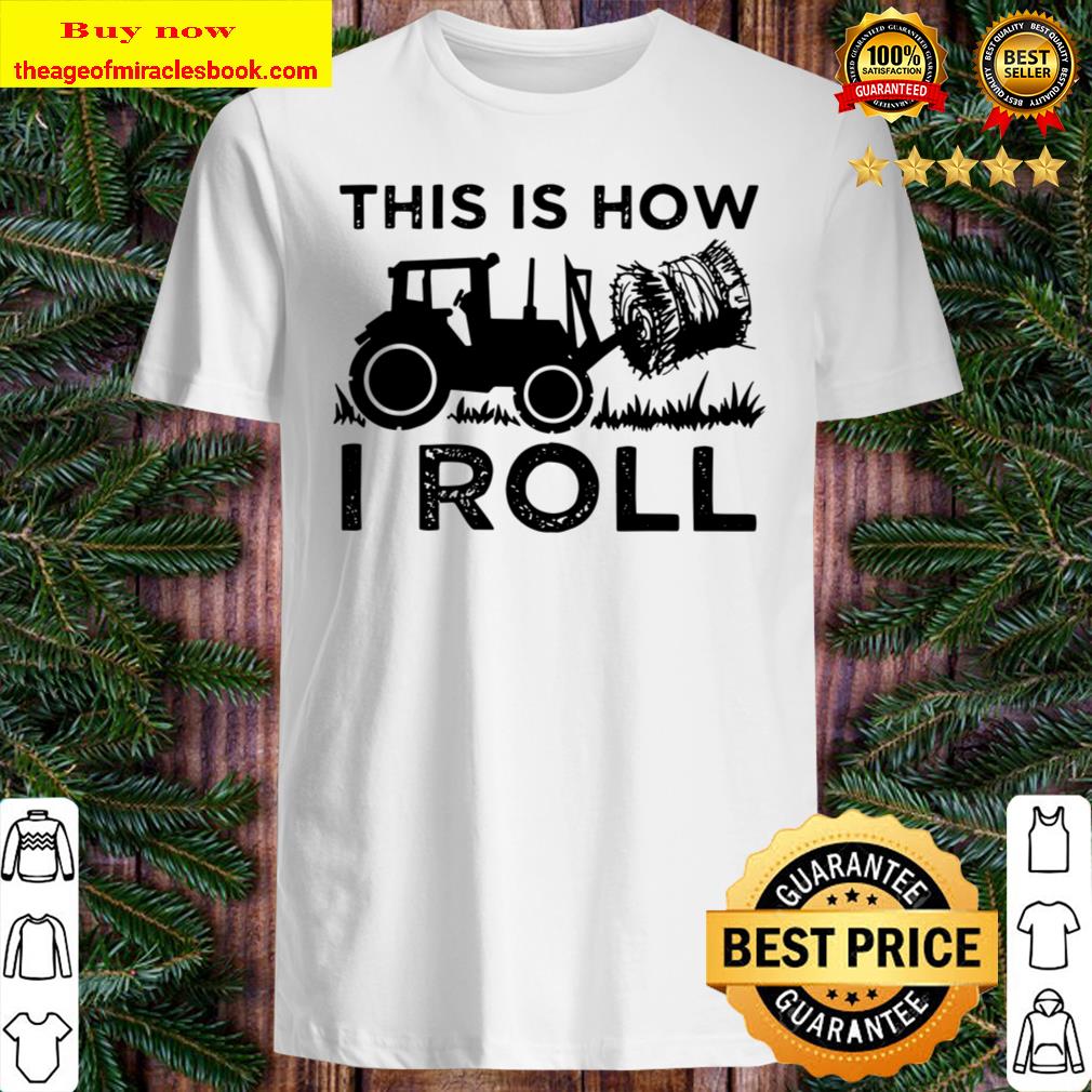 Funny Hay Bale How I Roll Cool Farmer Tractor Driver Shirt, Hoodie, Tank top, Sweater