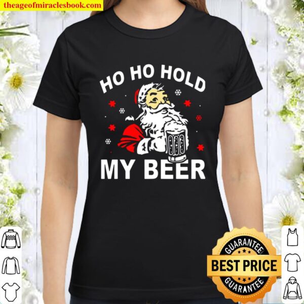 Funny Santa Ho Ho Hold My Beer Christmas Xmas Classic Women T-Shirt