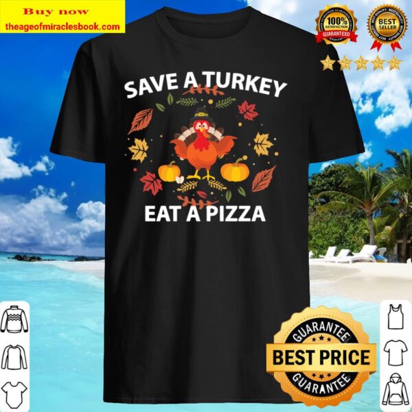 Funny Thanksgiving save a turkey eat a pizza Shirt
