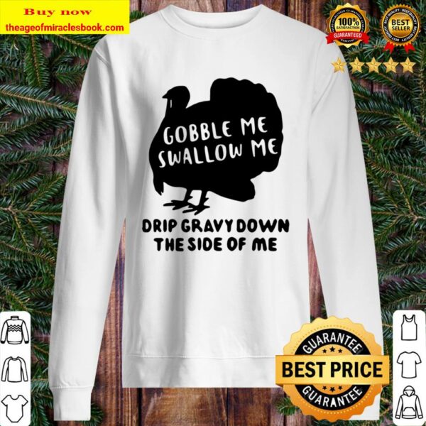 Gobble Me Swallow Me Drip Gravy Down The Side Of Me T Shirt - Funny Th Sweater