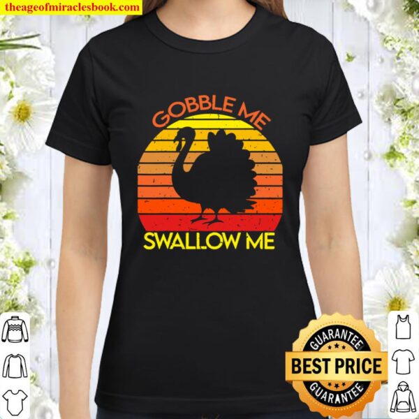 Gobble Me Swallow Me Funny Thanksgiving Classic Women T-Shirt