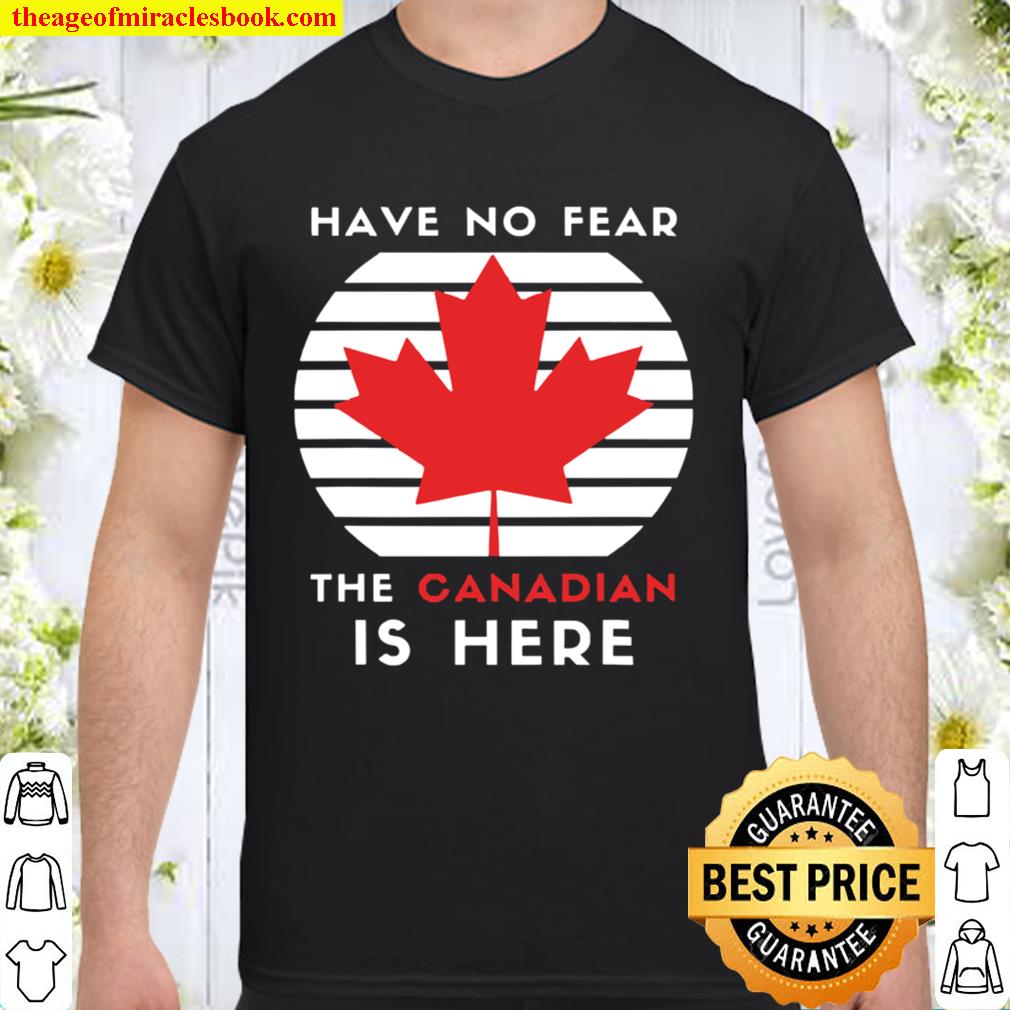 Have no fear the Canadian is here vintage retro hot Shirt, Hoodie, Long Sleeved, SweatShirt