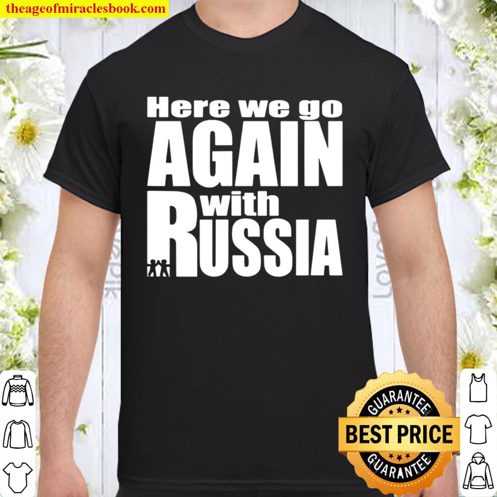 Here we go again with Russia Shirt, Hoodie, Long Sleeved, SweatShirt