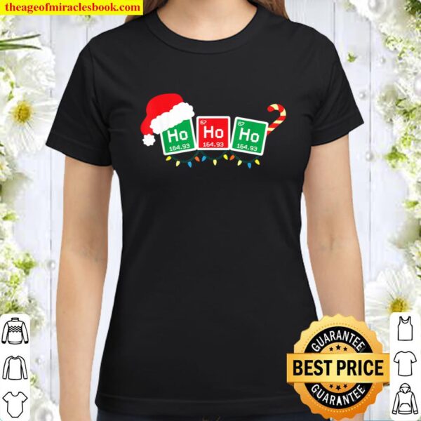 Ho Ho Ho Periodic Table Shirt Chemist Physics Mery Christmas Classic Women T-Shirt