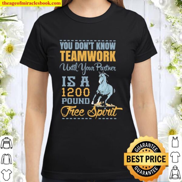 Horse you don’t know teamwork until your partner is a 1200 pound tree Classic Women T-Shirt