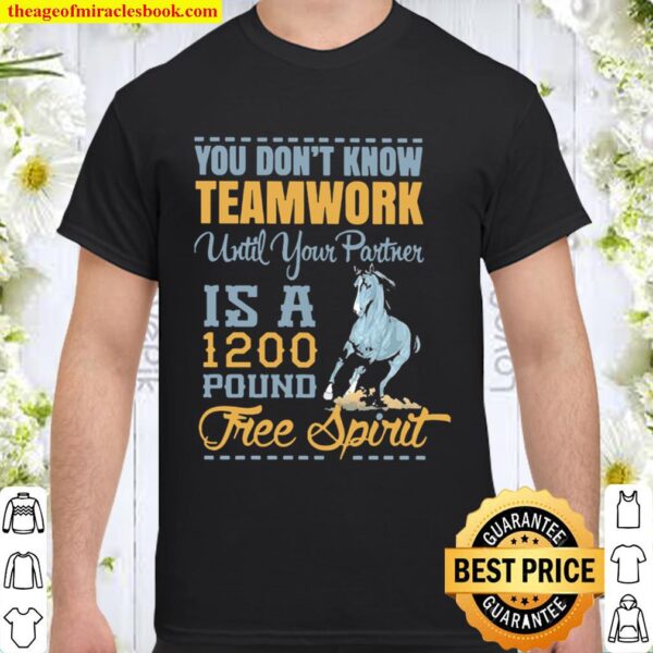 Horse you don’t know teamwork until your partner is a 1200 pound tree Shirt