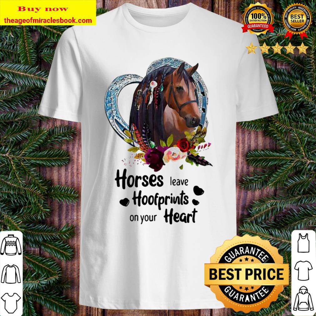 Horses Leave Hoofprints On Your Heart Shirt, Hoodie, Tank top, Sweater