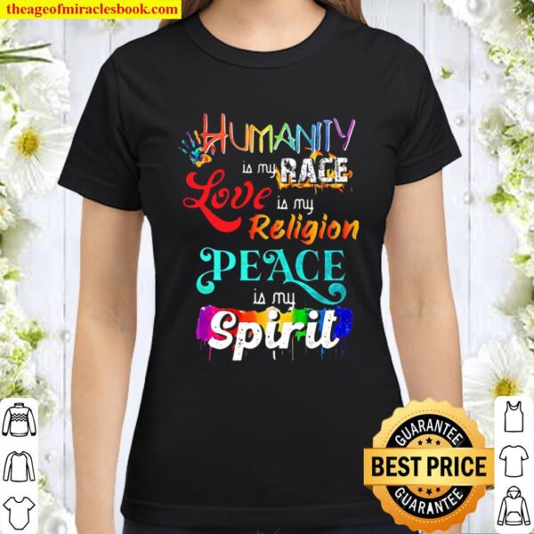 Humanity Is My Race Love Is My Religion Peace Is My Spirit Classic Women T-Shirt