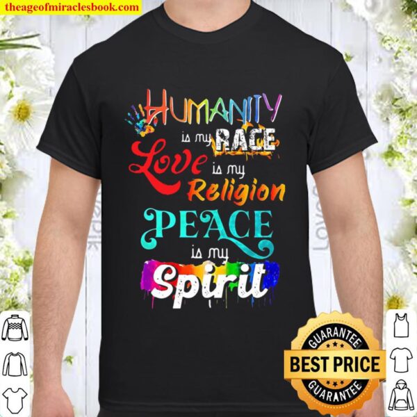 Humanity Is My Race Love Is My Religion Peace Is My Spirit Shirt