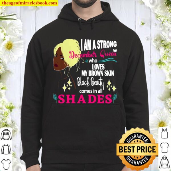 I AM A STRONG DECEMBER QUEEN WHO LOVES MY BROWN SKIN BLACK BEAUTY COME Hoodie