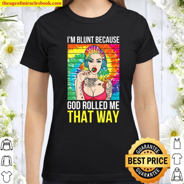 I Am Blunt Because God Rolled Me That Way Marijuana Smoke Classic Women T-Shirt