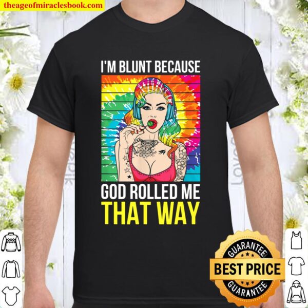 I Am Blunt Because God Rolled Me That Way Marijuana Smoke Shirt