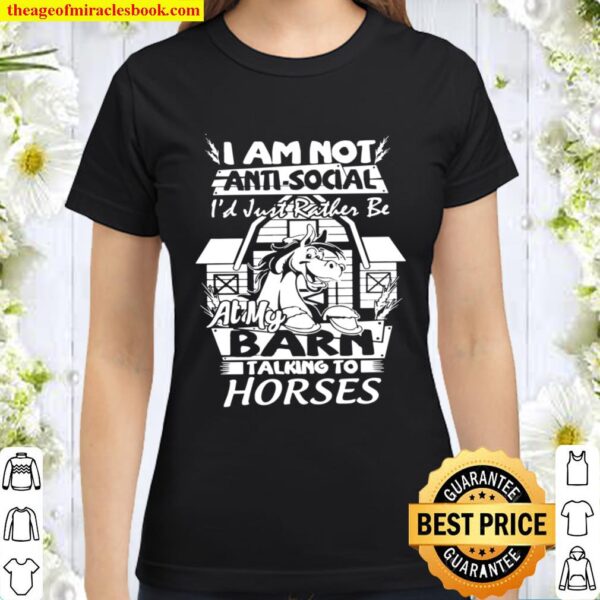 I Am Not Anti Social I’d Just Rather Be At My Barn Talking To Horses Classic Women T-Shirt