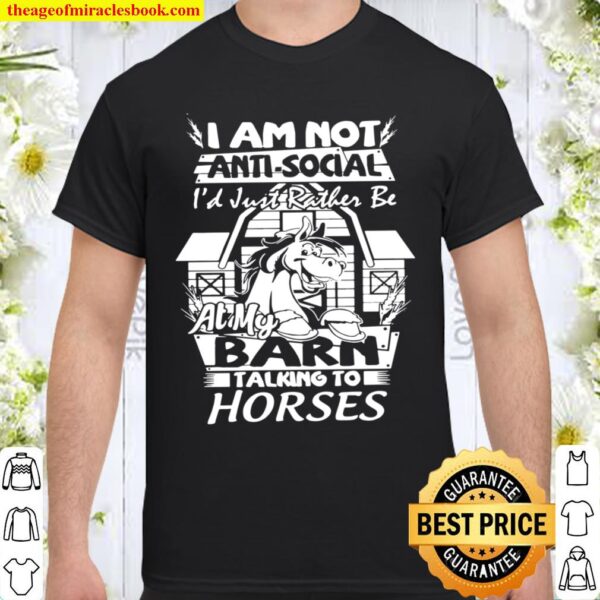 I Am Not Anti Social I’d Just Rather Be At My Barn Talking To Horses Shirt