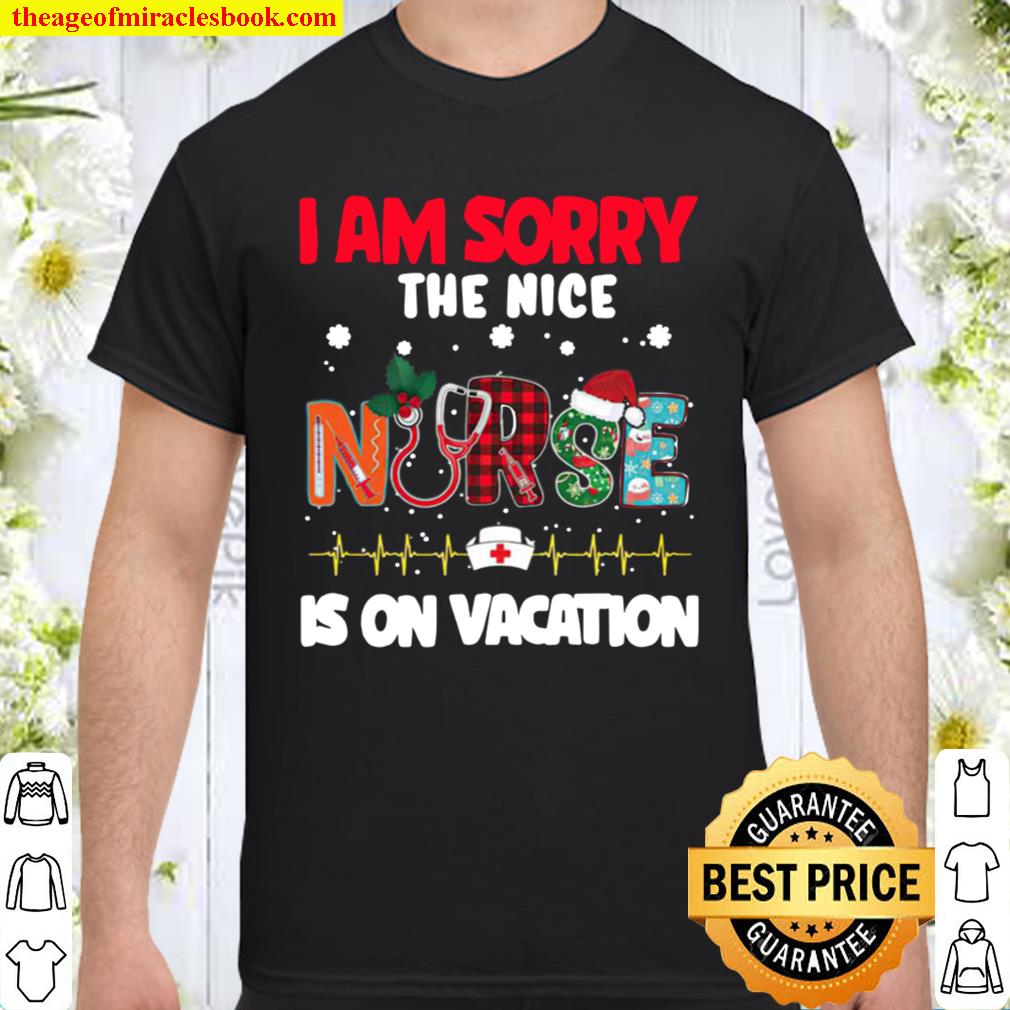 I Am Sorry The Nice Nurse Is On Vacation Christmas Shirt, Hoodie, Long Sleeved, SweatShirt
