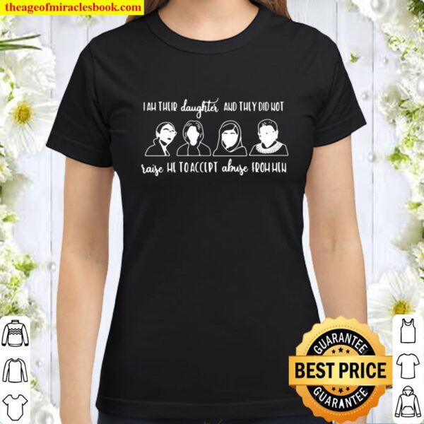 I Am Their Daughter And They Did Not Raise Me To Accept Abuse From Men Classic Women T-Shirt