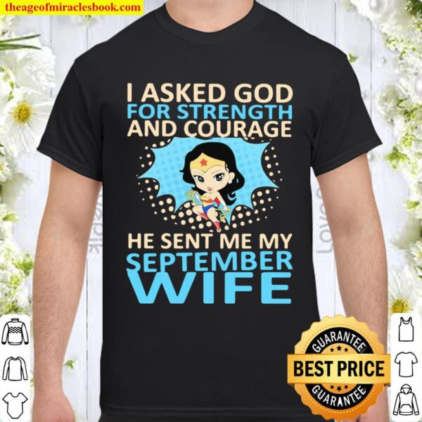 I Asked God For Strength And Courage He Sent Me My September Wife Ladi Shirt